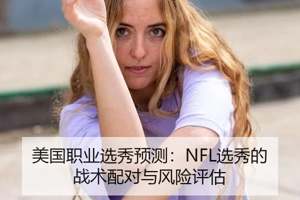 美国职业选秀预测：NFL选秀的战术配对与风险评估