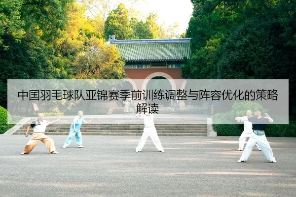 zhong-guo-yu-mao-qiu-dui-ya-jin-sai-ji-qian-xun-lian-tiao-zheng-yu-zhen-rong-you-hua-de-ce-lve-jie-du-2-109.jpg